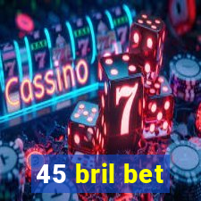 45 bril bet